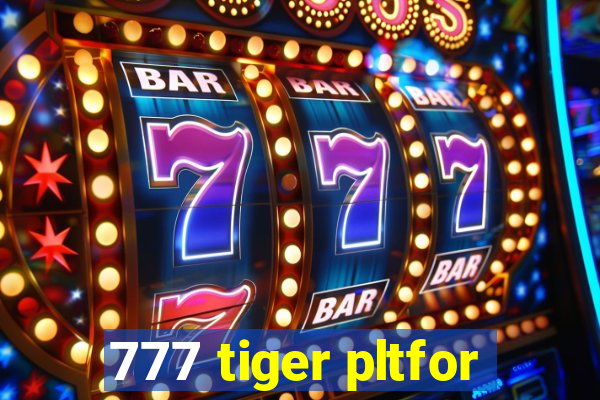 777 tiger pltfor